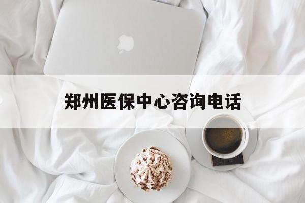 黑河郑州医保中心咨询电话(郑州医保24小时人工服务热线)